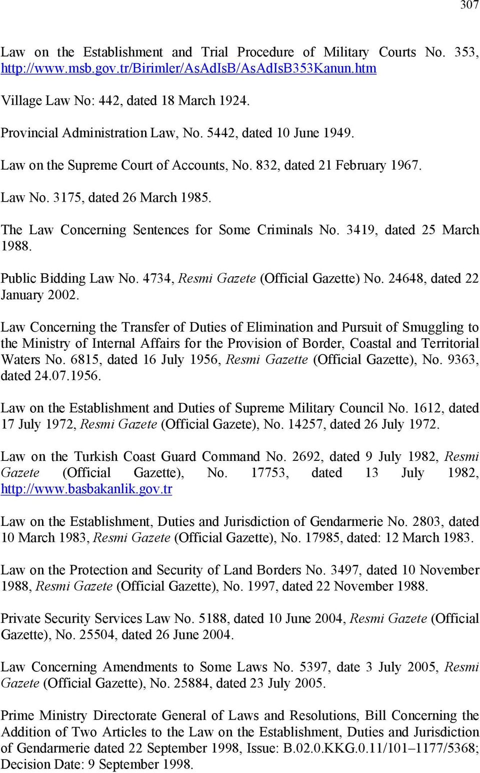 The Law Concerning Sentences for Some Criminals No. 3419, dated 25 March 1988. Public Bidding Law No. 4734, Resmi Gazete (Official Gazette) No. 24648, dated 22 January 2002.