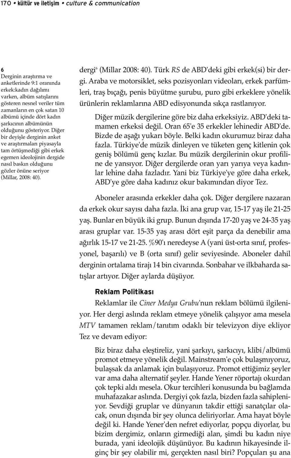 Diğer bir deyişle derginin anket ve araştırmaları piyasayla tam örtüşmediği gibi erkek egemen ideolojinin dergide nasıl baskın olduğunu gözler önüne seriyor (Millar, 2008: 40).