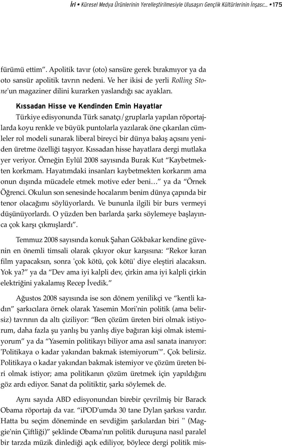 K ssadan Hisse ve Kendinden Emin Hayatlar Türkiye edisyonunda Türk sanatçı/gruplarla yapılan röportajlarda koyu renkle ve büyük puntolarla yazılarak öne çıkarılan cümleler rol modeli sunarak liberal