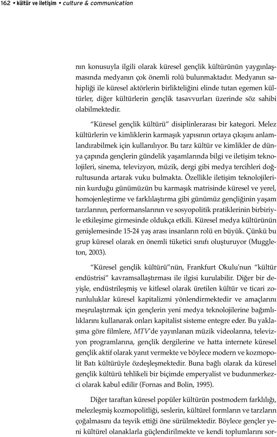 Küresel gençlik kültürü disiplinlerarası bir kategori. Melez kültürlerin ve kimliklerin karmaşık yapısının ortaya çıkışını anlamlandırabilmek için kullanılıyor.