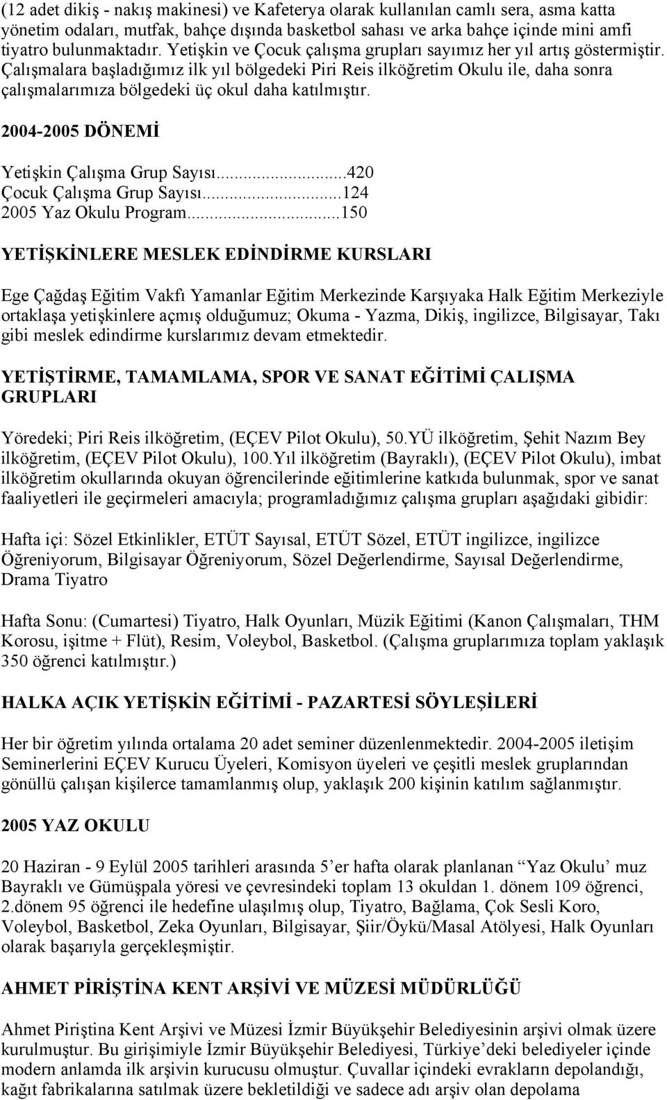 Çalışmalara başladığımız ilk yıl bölgedeki Piri Reis ilköğretim Okulu ile, daha sonra çalışmalarımıza bölgedeki üç okul daha katılmıştır. 2004-2005 DÖNEMİ Yetişkin Çalışma Grup Sayısı.