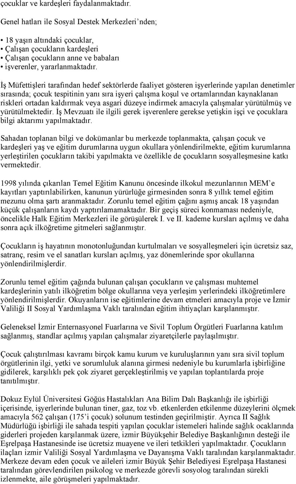 İş Müfettişleri tarafından hedef sektörlerde faaliyet gösteren işyerlerinde yapılan denetimler sırasında; çocuk tespitinin yanı sıra işyeri çalışma koşul ve ortamlarından kaynaklanan riskleri ortadan