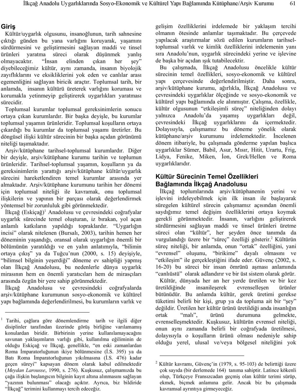 nsan elinden çıkan her ey diyebilece imiz kültür, aynı zamanda, insanın biyolojik zayıflıklarını ve eksikliklerini yok eden ve canlılar arası egemenli ini sa layan biricik araçtır.