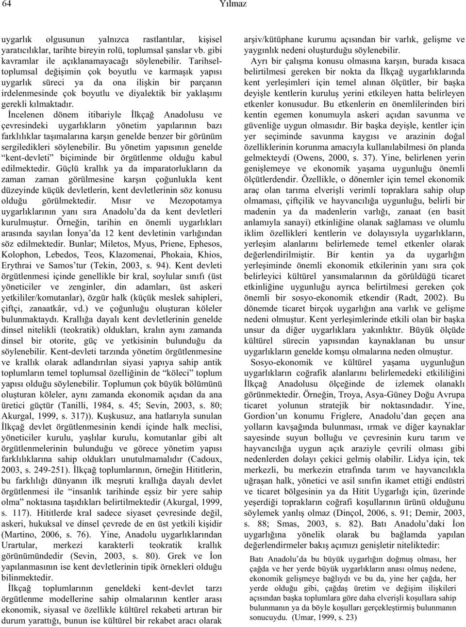 ncelenen dönem itibariyle lkça Anadolusu ve çevresindeki uygarlıkların yönetim yapılarının bazı farklılıklar ta ımalarına kar ın genelde benzer bir görünüm sergiledikleri söylenebilir.