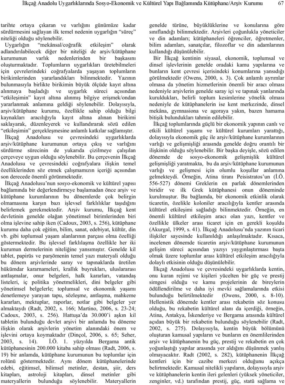 Uygarlı ın mekânsal/co rafik etkile im olarak adlandırılabilecek di er bir niteli i de ar iv/kütüphane kurumunun varlık nedenlerinden bir ba kasını olu turmaktadır.