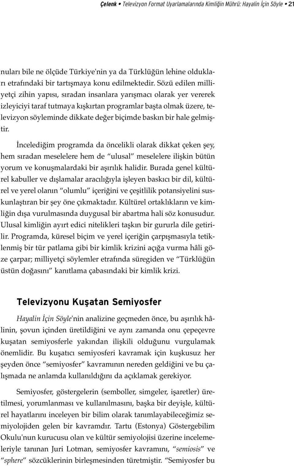 bir hale gelmiştir. İncelediğim programda da öncelikli olarak dikkat çeken şey, hem sıradan meselelere hem de ulusal meselelere ilişkin bütün yorum ve konuşmalardaki bir aşırılık halidir.