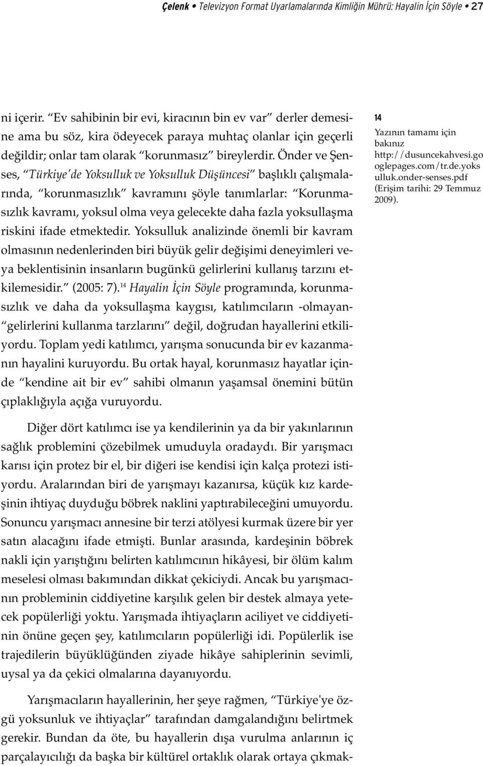 Önder ve Şenses, Türkiye'de Yoksulluk ve Yoksulluk Düşüncesi başlıklı çalışmalarında, korunmasızlık kavramını şöyle tanımlarlar: Korunmasızlık kavramı, yoksul olma veya gelecekte daha fazla