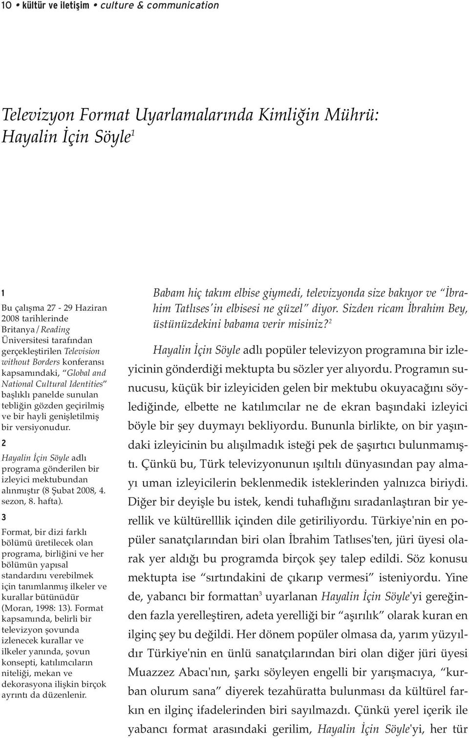 bir versiyonudur. 2 Hayalin İçin Söyle adlı programa gönderilen bir izleyici mektubundan alınmıştır (8 Şubat 2008, 4. sezon, 8. hafta).