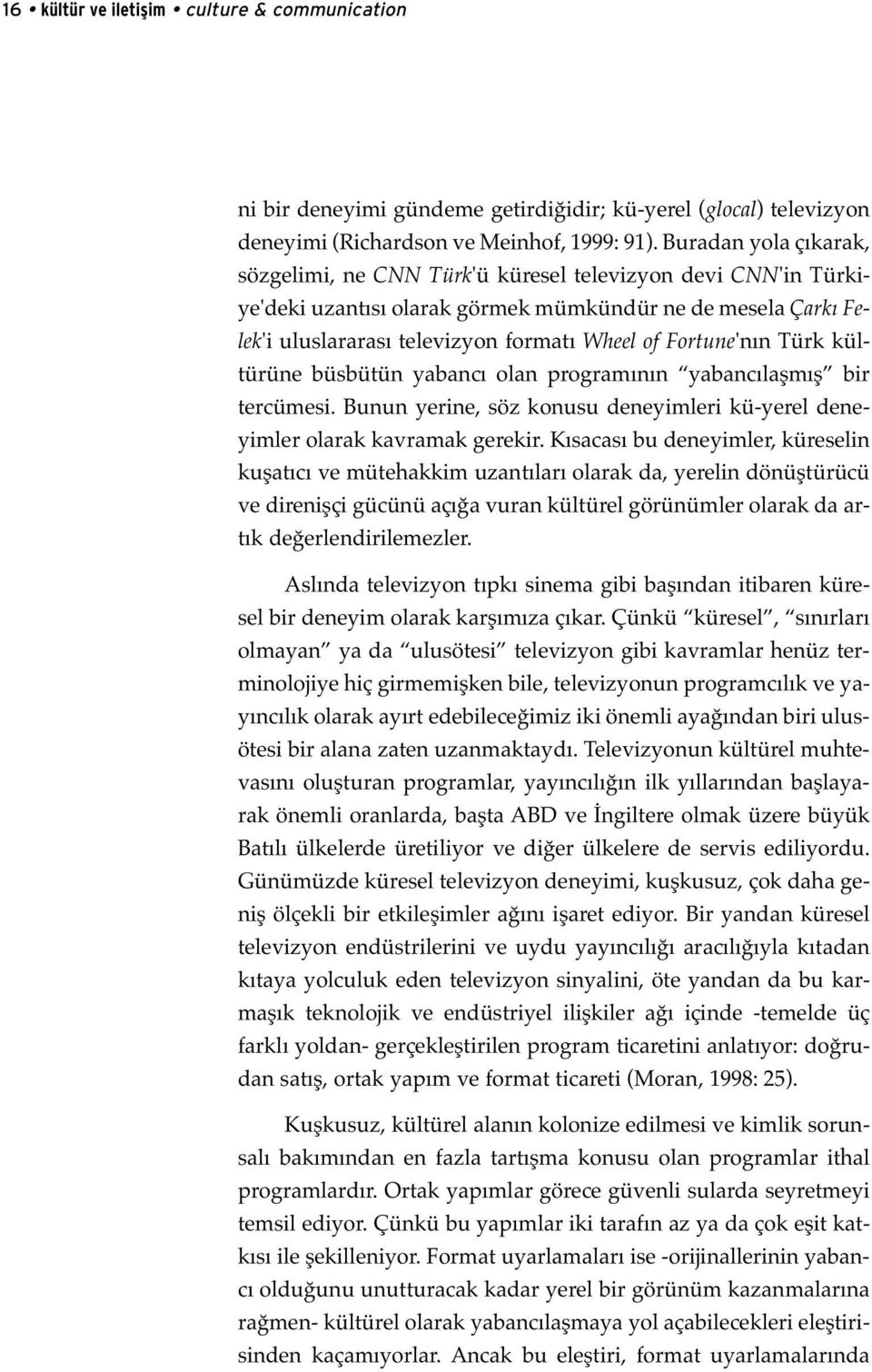 Fortune'nın Türk kültürüne büsbütün yabancı olan programının yabancılaşmış bir tercümesi. Bunun yerine, söz konusu deneyimleri kü-yerel deneyimler olarak kavramak gerekir.