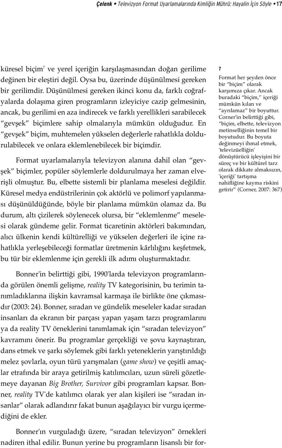 Düşünülmesi gereken ikinci konu da, farklı coğrafyalarda dolaşıma giren programların izleyiciye cazip gelmesinin, ancak, bu gerilimi en aza indirecek ve farklı yerellikleri sarabilecek gevşek