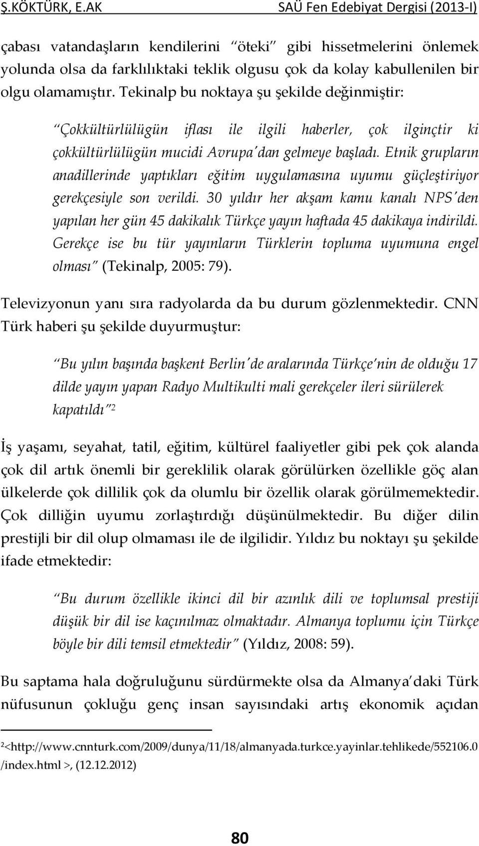 Etnik grupların anadillerinde yaptıkları eğitim uygulamasına uyumu güçleştiriyor gerekçesiyle son verildi.