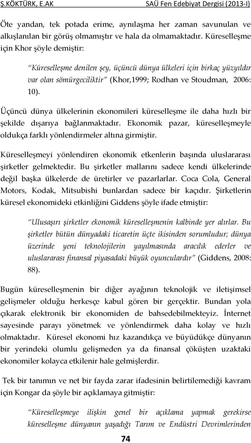 Üçüncü dünya ülkelerinin ekonomileri küreselleşme ile daha hızlı bir şekilde dışarıya bağlanmaktadır. Ekonomik pazar, küreselleşmeyle oldukça farklı yönlendirmeler altına girmiştir.