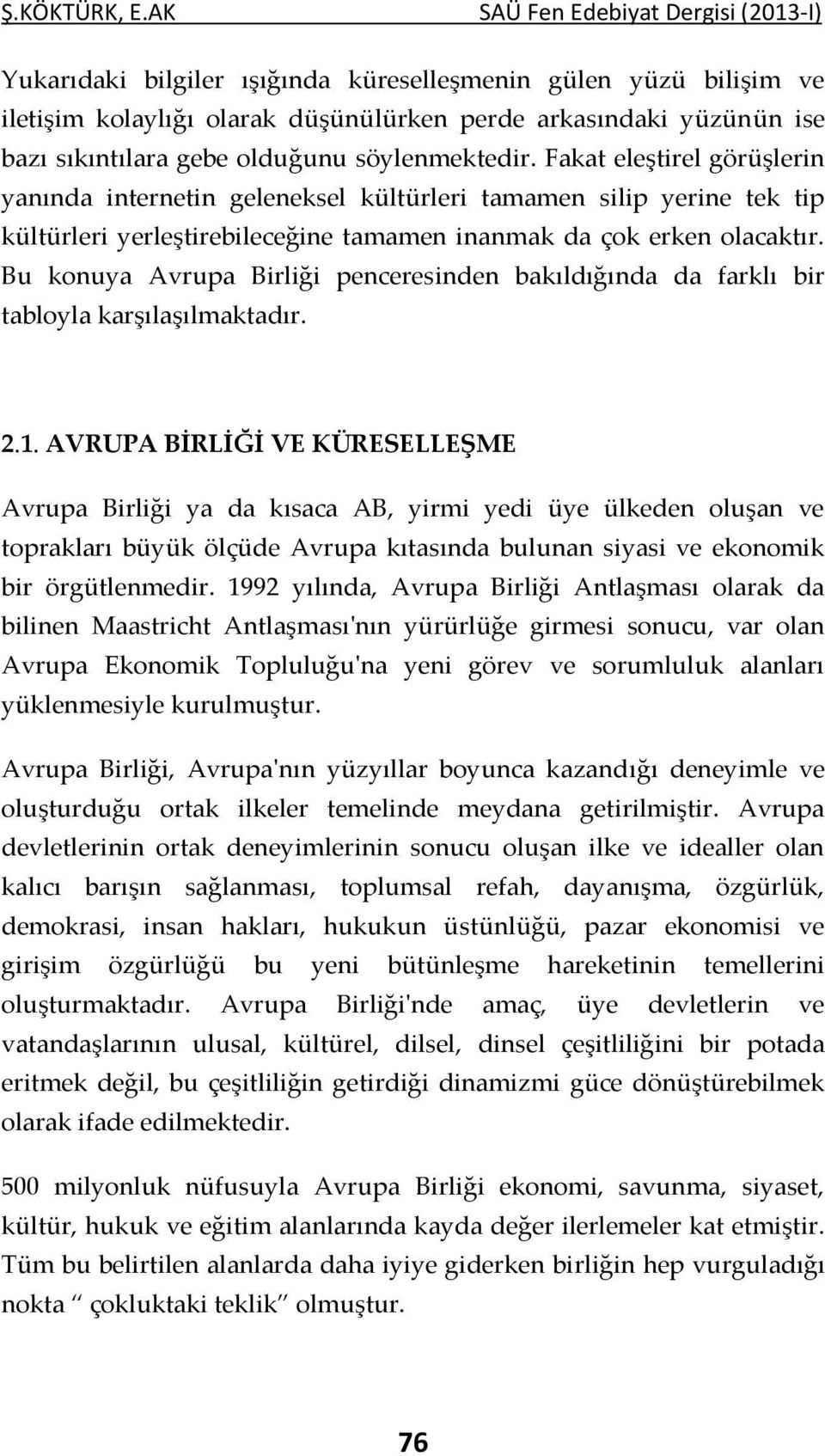 Bu konuya Avrupa Birliği penceresinden bakıldığında da farklı bir tabloyla karşılaşılmaktadır. 2.1.