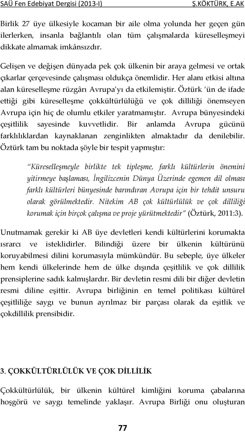 Öztürk ün de ifade ettiği gibi küreselleşme çokkültürlülüğü ve çok dilliliği önemseyen Avrupa için hiç de olumlu etkiler yaratmamıştır. Avrupa bünyesindeki çeşitlilik sayesinde kuvvetlidir.