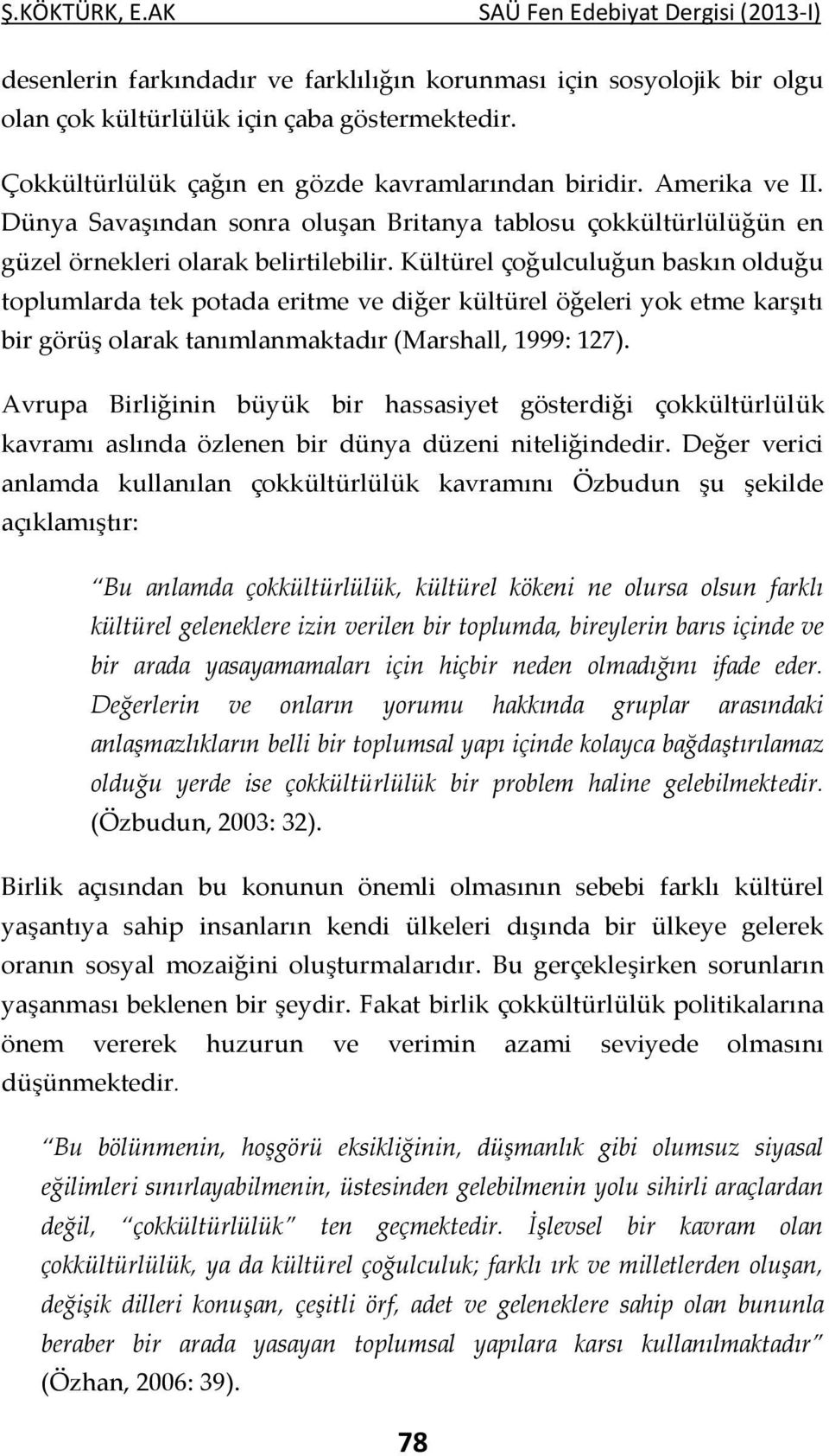 Kültürel çoğulculuğun baskın olduğu toplumlarda tek potada eritme ve diğer kültürel öğeleri yok etme karşıtı bir görüş olarak tanımlanmaktadır (Marshall, 1999: 127).