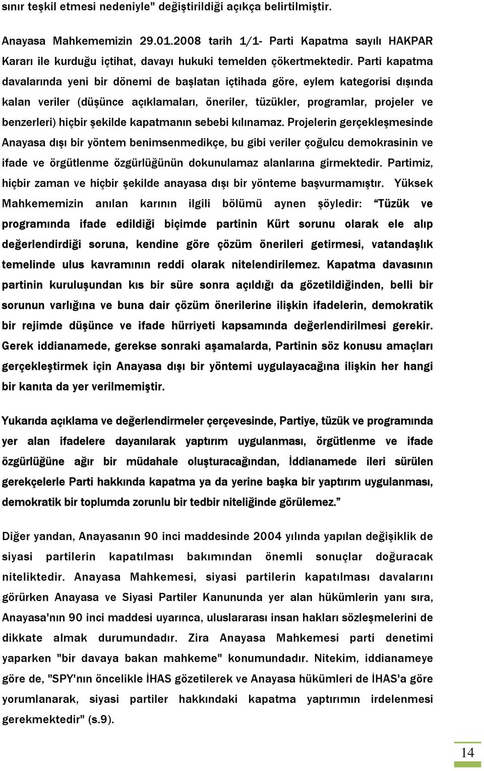 Parti kapatma davalarında yeni bir dönemi de başlatan içtihada göre, eylem kategorisi dışında kalan veriler (düşünce açıklamaları, öneriler, tüzükler, programlar, projeler ve benzerleri) hiçbir