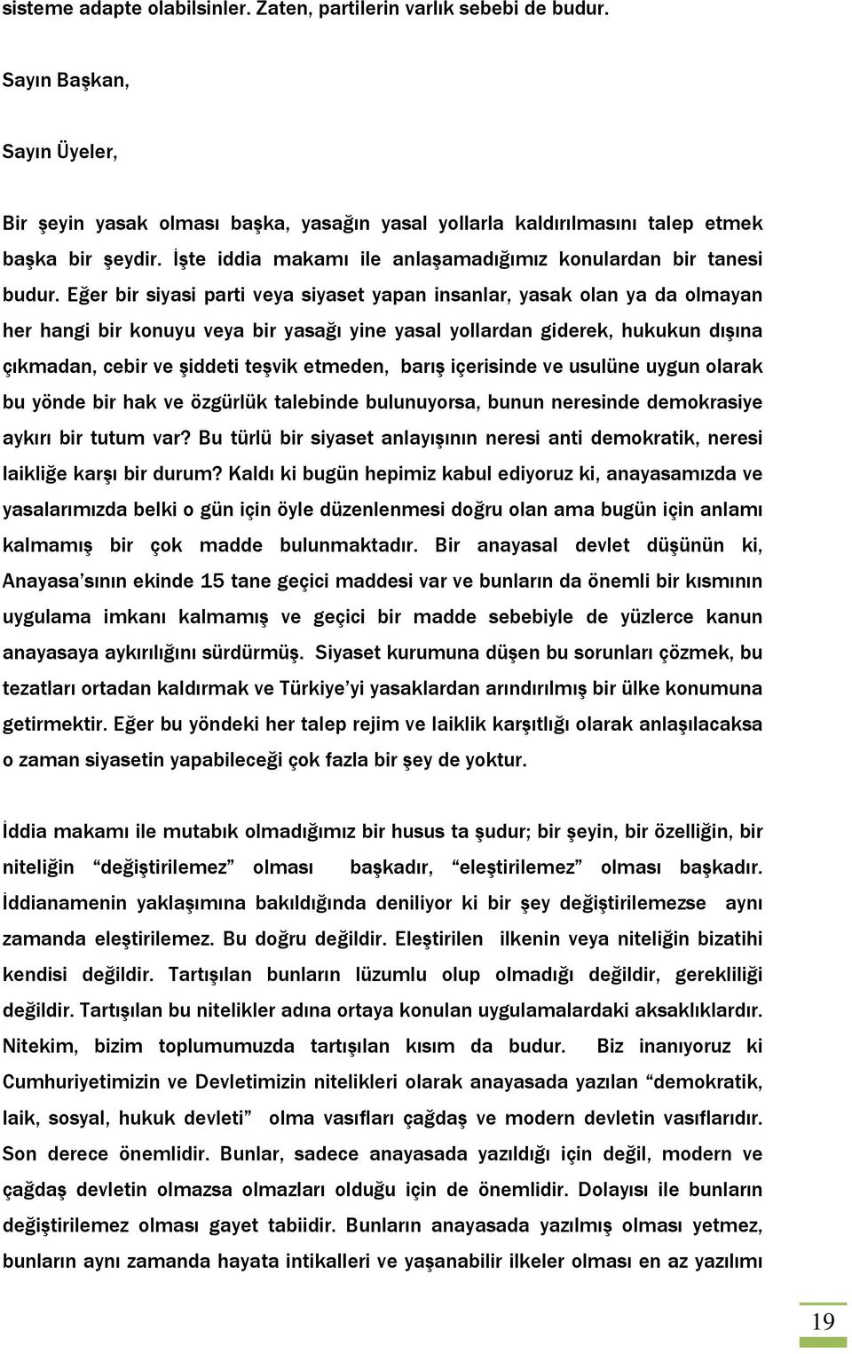 Eğer bir siyasi parti veya siyaset yapan insanlar, yasak olan ya da olmayan her hangi bir konuyu veya bir yasağı yine yasal yollardan giderek, hukukun dışına çıkmadan, cebir ve şiddeti teşvik