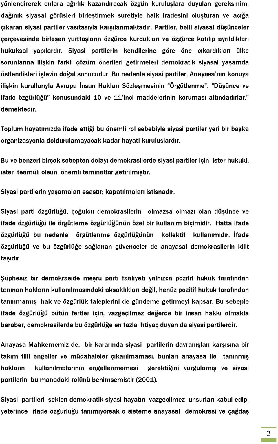 Siyasi partilerin kendilerine göre öne çıkardıkları ülke sorunlarına ilişkin farklı çözüm önerileri getirmeleri demokratik siyasal yaşamda üstlendikleri işlevin doğal sonucudur.