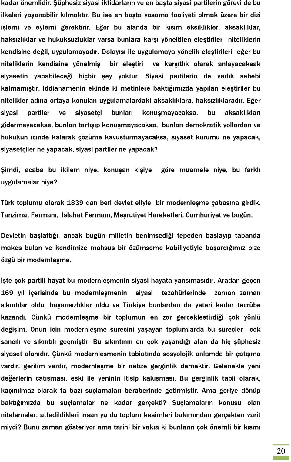 Eğer bu alanda bir kısım eksiklikler, aksaklıklar, haksızlıklar ve hukuksuzluklar varsa bunlara karşı yöneltilen eleştiriler niteliklerin kendisine değil, uygulamayadır.