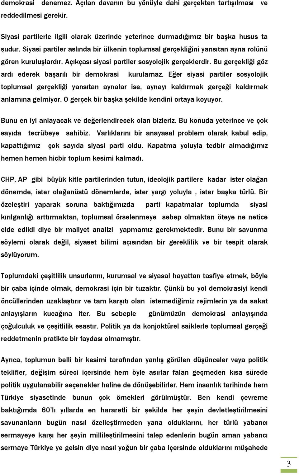 Bu gerçekliği göz ardı ederek başarılı bir demokrasi kurulamaz. Eğer siyasi partiler sosyolojik toplumsal gerçekliği yansıtan aynalar ise, aynayı kaldırmak gerçeği kaldırmak anlamına gelmiyor.