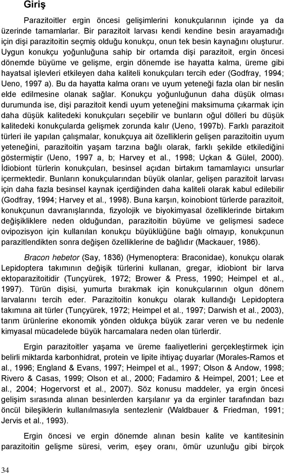 Uygun konukçu yoğunluğuna sahip bir ortamda dişi parazitoit, ergin öncesi dönemde büyüme ve gelişme, ergin dönemde ise hayatta kalma, üreme gibi hayatsal işlevleri etkileyen daha kaliteli konukçuları