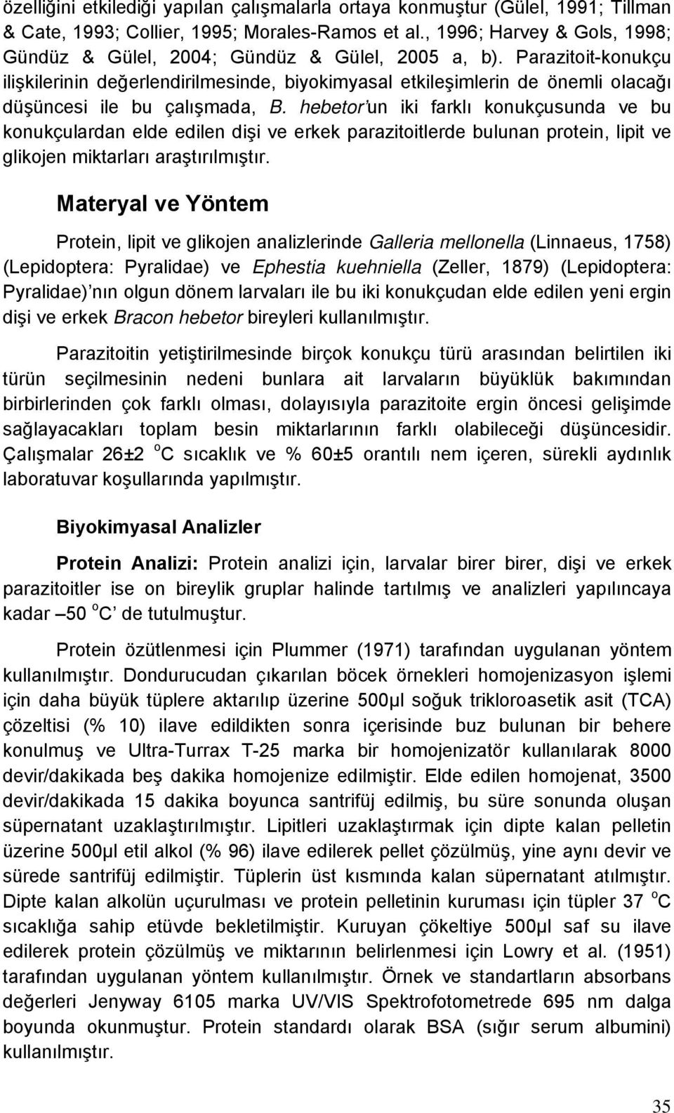 Parazitoit-konukçu ilişkilerinin değerlendirilmesinde, biyokimyasal etkileşimlerin de önemli olacağı düşüncesi ile bu çalışmada, B.