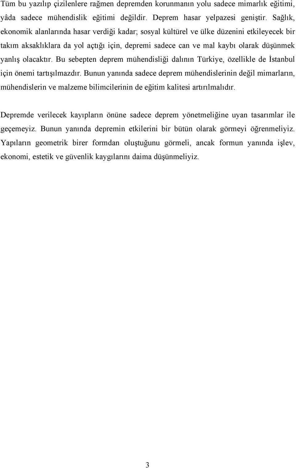 olacaktır. Bu sebepten deprem mühendisliği dalının Türkiye, özellikle de Đstanbul için önemi tartışılmazdır.