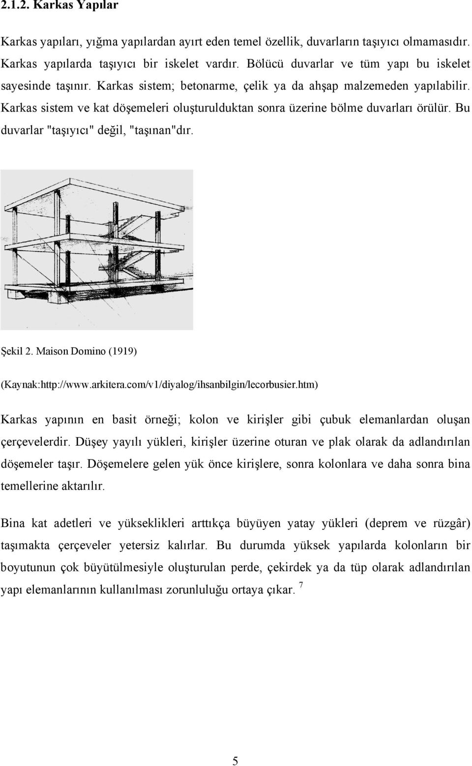 Karkas sistem ve kat döşemeleri oluşturulduktan sonra üzerine bölme duvarları örülür. Bu duvarlar "taşıyıcı" değil, "taşınan"dır. Şekil 2. Maison Domino (1919) (Kaynak:http://www.arkitera.