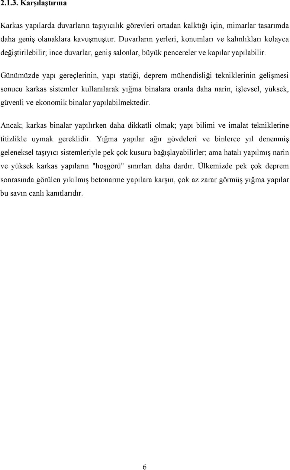 Günümüzde yapı gereçlerinin, yapı statiği, deprem mühendisliği tekniklerinin gelişmesi sonucu karkas sistemler kullanılarak yığma binalara oranla daha narin, işlevsel, yüksek, güvenli ve ekonomik