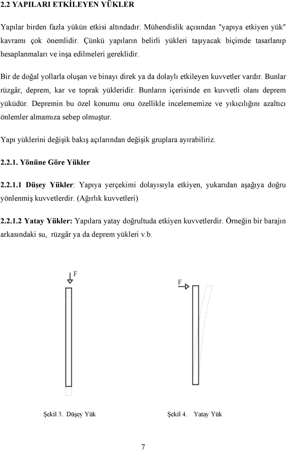 Bunlar rüzgâr, deprem, kar ve toprak yükleridir. Bunların içerisinde en kuvvetli olanı deprem yüküdür.