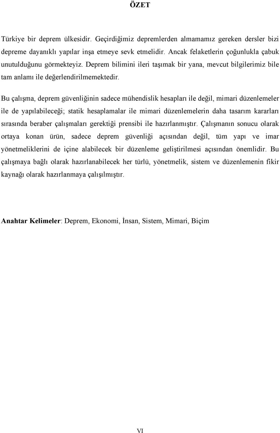 Bu çalışma, deprem güvenliğinin sadece mühendislik hesapları ile değil, mimari düzenlemeler ile de yapılabileceği; statik hesaplamalar ile mimari düzenlemelerin daha tasarım kararları sırasında