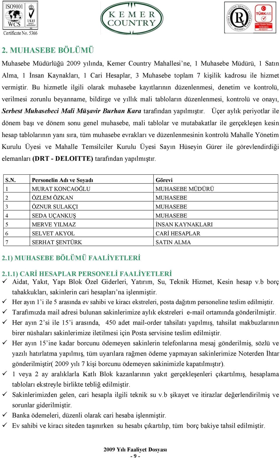 Bu hizmetle ilgili olarak muhasebe kayıtlarının düzenlenmesi, denetim ve kontrolü, verilmesi zorunlu beyanname, bildirge ve yıllık mali tabloların düzenlenmesi, kontrolü ve onayı, Serbest Muhasebeci