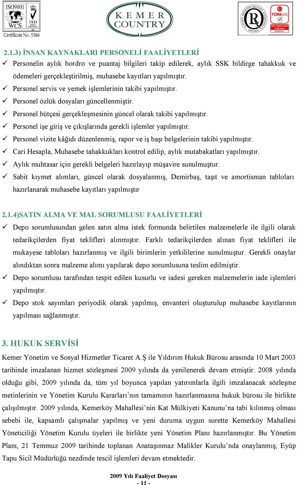 ü Personel işe giriş ve çıkışlarında gerekli işlemler yapılmıştır. ü Personel vizite kâğıdı düzenlenmiş, rapor ve iş başı belgelerinin takibi yapılmıştır.