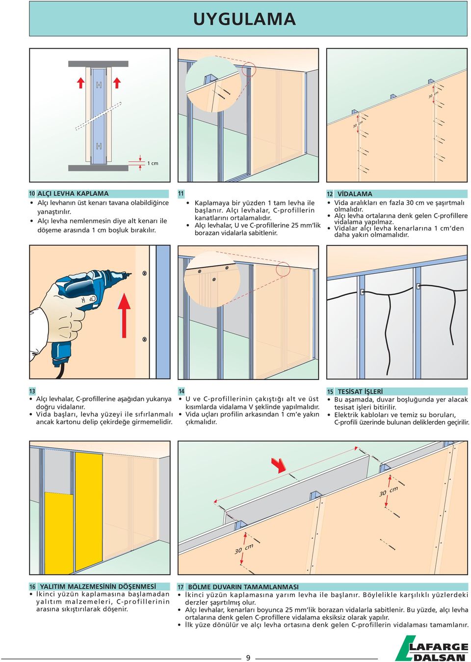 12 V DALAMA Vida aral klar en fazla 0 cm ve flafl rtmal olmal d r. Alç levha ortalar na denk gelen C-profillere vidalama yap lmaz. Vidalar alç levha kenarlar na 1 cm den daha yak n olmamal d r.