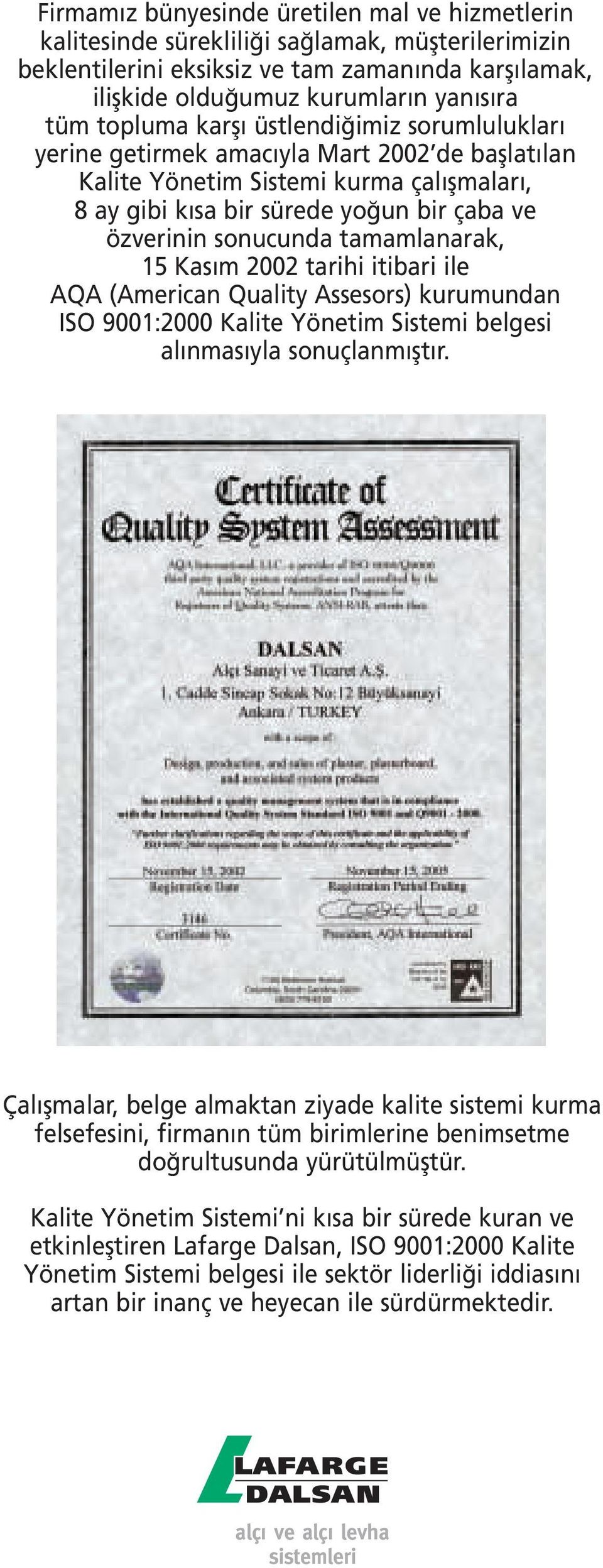 tamamlanarak, 15 Kas m 2002 tarihi itibari ile AQA (American Quality Assesors) kurumundan ISO 9001:2000 Kalite Yönetim Sistemi belgesi al nmas yla sonuçlanm flt r.