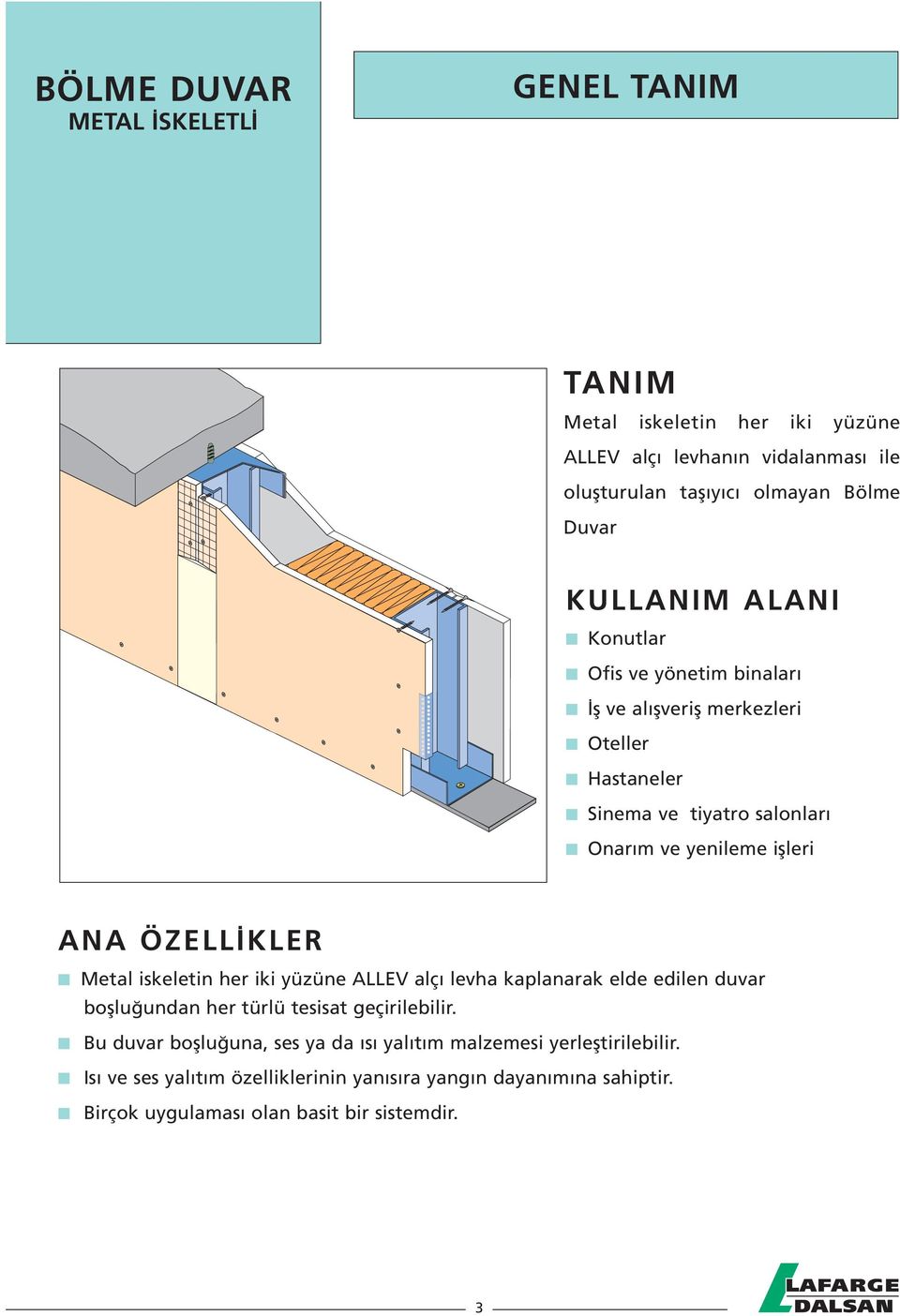 ÖZELL KLER n Metal iskeletin her iki yüzüne ALLEV alç levha kaplanarak elde edilen duvar bofllu undan her türlü tesisat geçirilebilir.