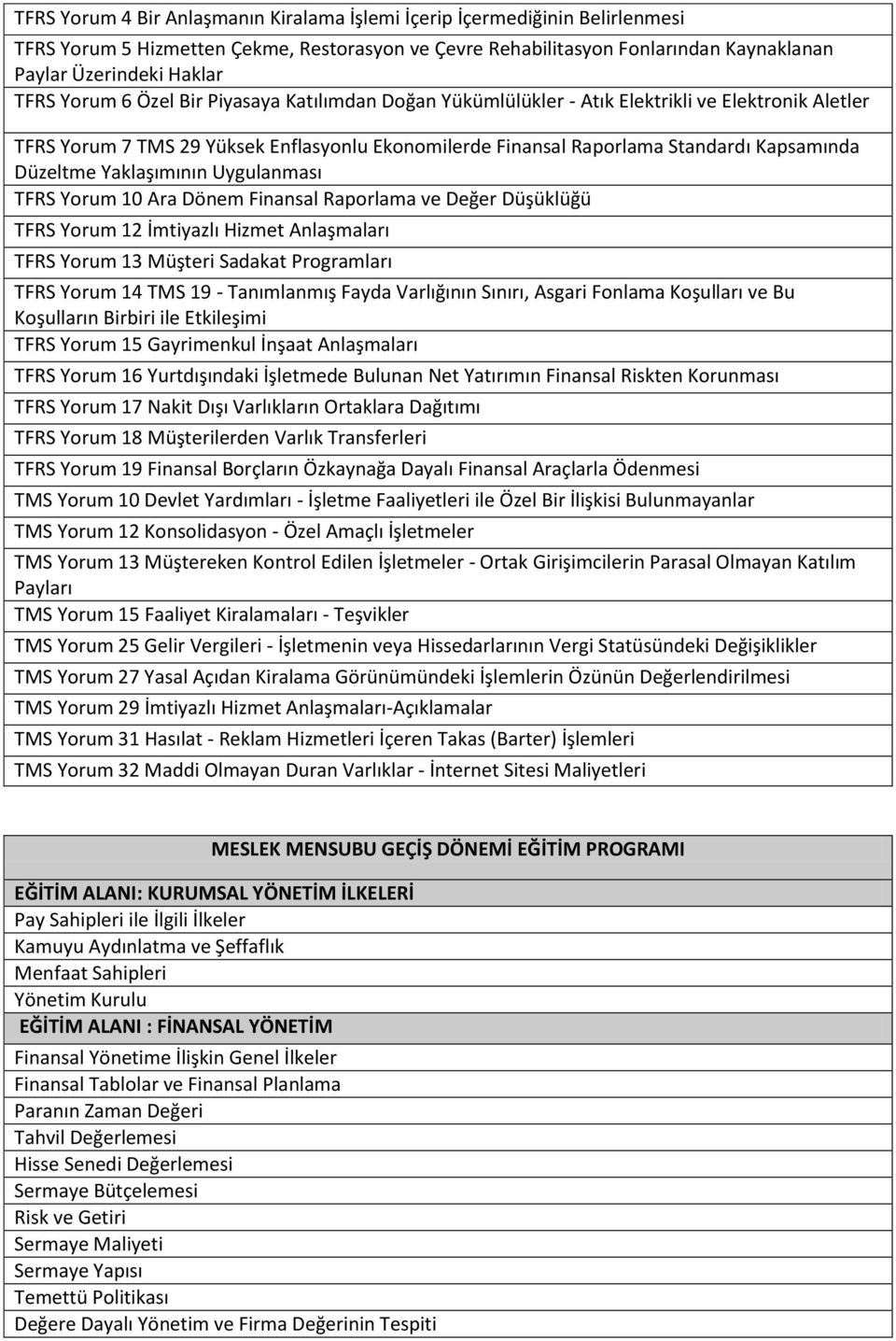 Yaklaşımının Uygulanması TFRS Yorum 10 Ara Dönem Finansal Raporlama ve Değer Düşüklüğü TFRS Yorum 12 İmtiyazlı Hizmet Anlaşmaları TFRS Yorum 13 Müşteri Sadakat Programları TFRS Yorum 14 TMS 19 -