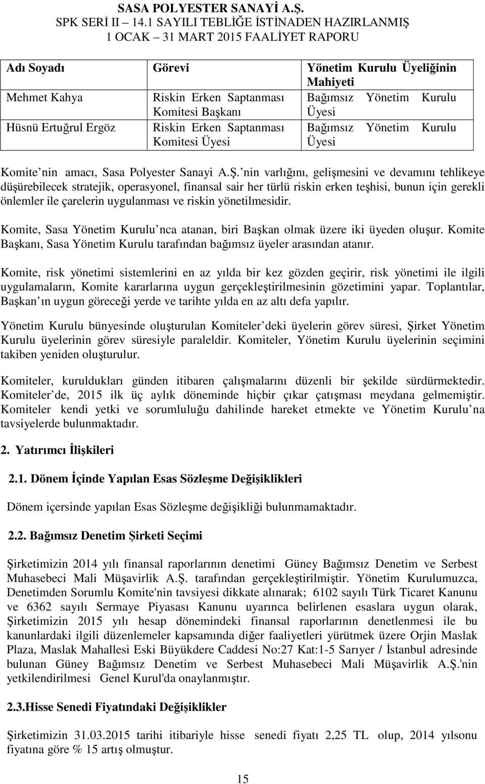 nin varlığını, gelişmesini ve devamını tehlikeye düşürebilecek stratejik, operasyonel, finansal sair her türlü riskin erken teşhisi, bunun için gerekli önlemler ile çarelerin uygulanması ve riskin