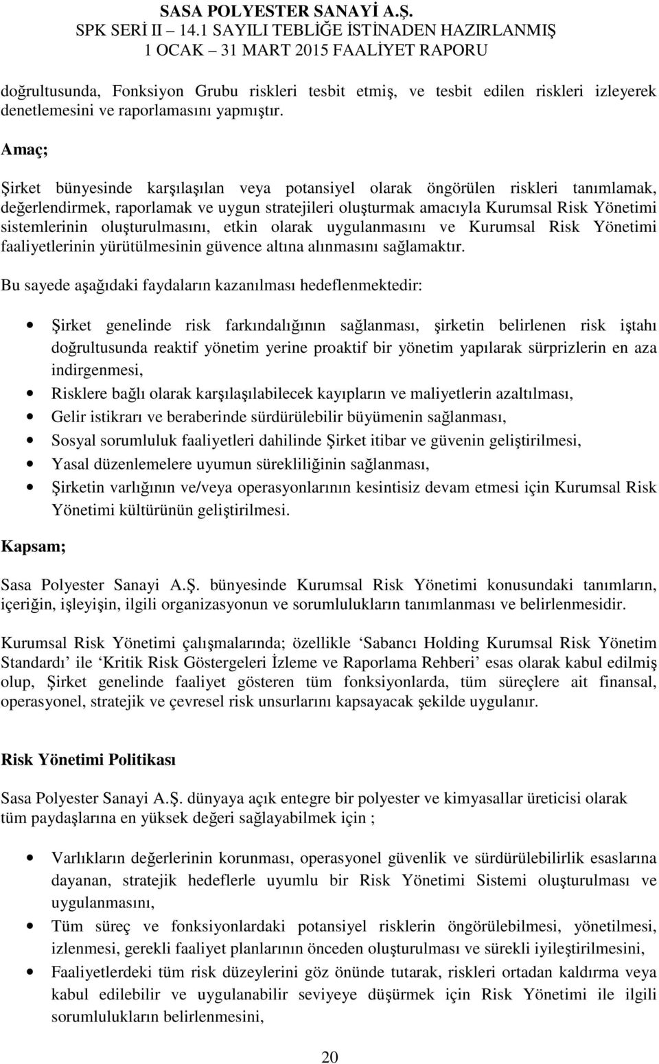 oluşturulmasını, etkin olarak uygulanmasını ve Kurumsal Risk Yönetimi faaliyetlerinin yürütülmesinin güvence altına alınmasını sağlamaktır.