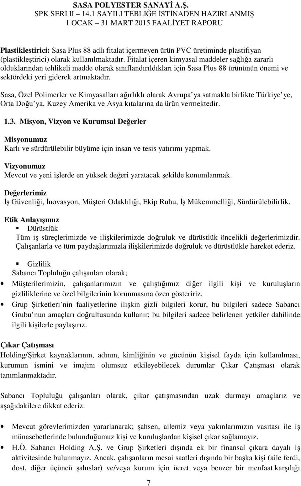 Sasa, Özel Polimerler ve Kimyasalları ağırlıklı olarak Avrupa ya satmakla birlikte Türkiye ye, Orta Doğu ya, Kuzey Amerika ve Asya kıtalarına da ürün vermektedir. 1.3.