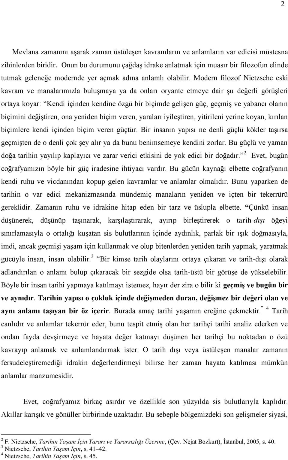 Modern filozof Nietzsche eski kavram ve manalarımızla buluşmaya ya da onları oryante etmeye dair şu değerli görüşleri ortaya koyar: Kendi içinden kendine özgü bir biçimde gelişen güç, geçmiş ve