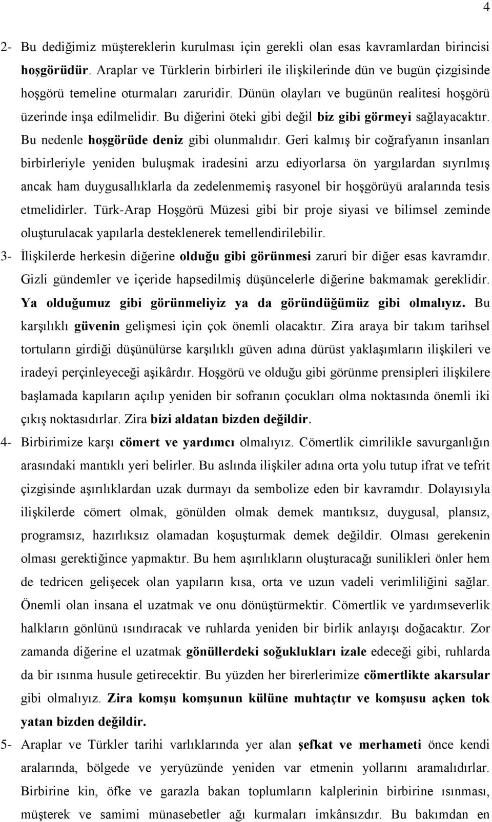 Bu diğerini öteki gibi değil biz gibi görmeyi sağlayacaktır. Bu nedenle hoşgörüde deniz gibi olunmalıdır.