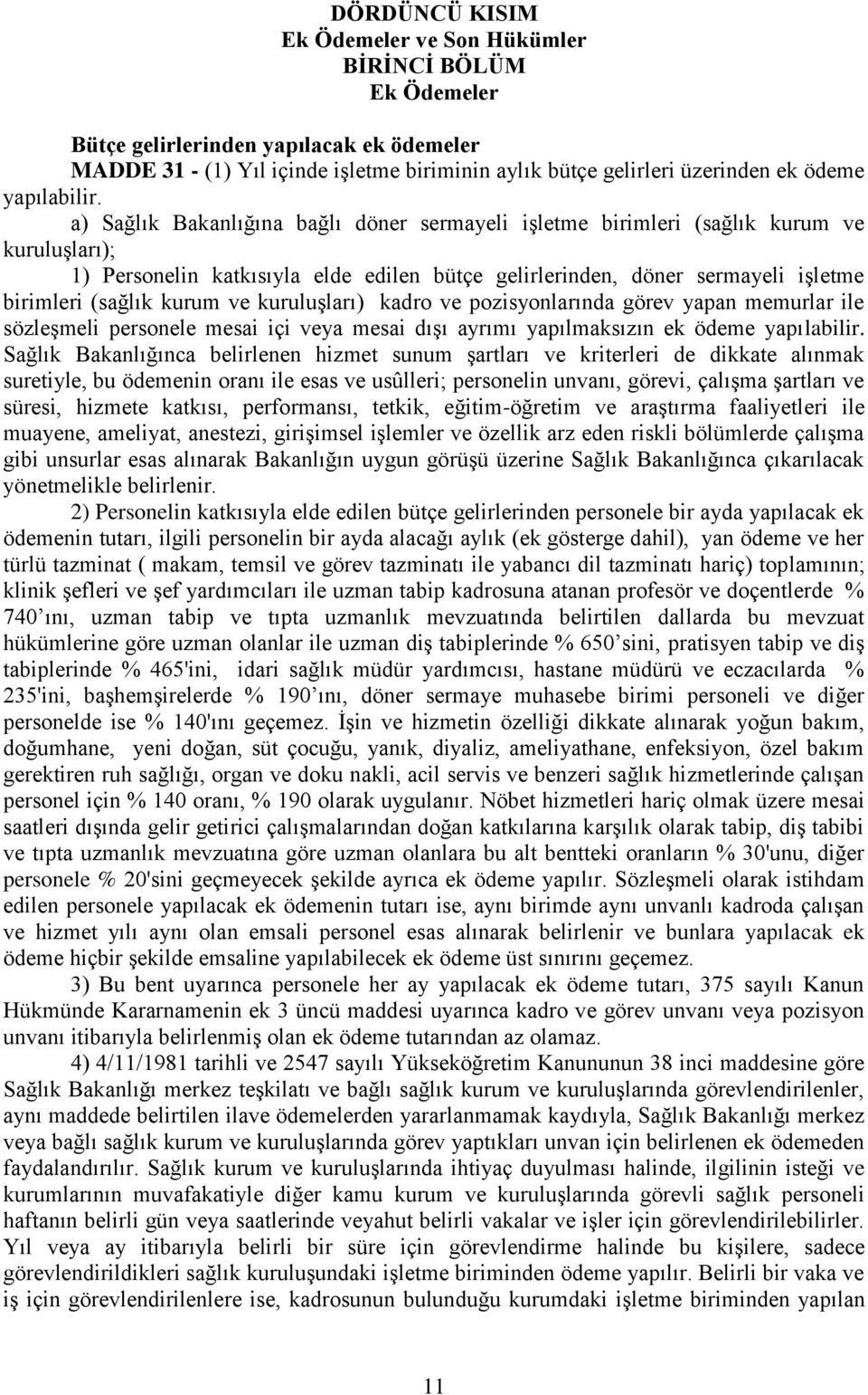 a) Sağlık Bakanlığına bağlı döner sermayeli işletme birimleri (sağlık kurum ve kuruluşları); 1) Personelin katkısıyla elde edilen bütçe gelirlerinden, döner sermayeli işletme birimleri (sağlık kurum