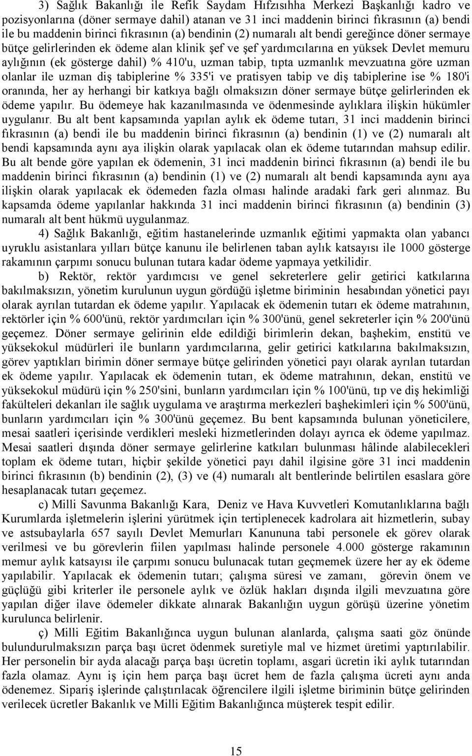 410'u, uzman tabip, tıpta uzmanlık mevzuatına göre uzman olanlar ile uzman diş tabiplerine % 335'i ve pratisyen tabip ve diş tabiplerine ise % 180'i oranında, her ay herhangi bir katkıya bağlı