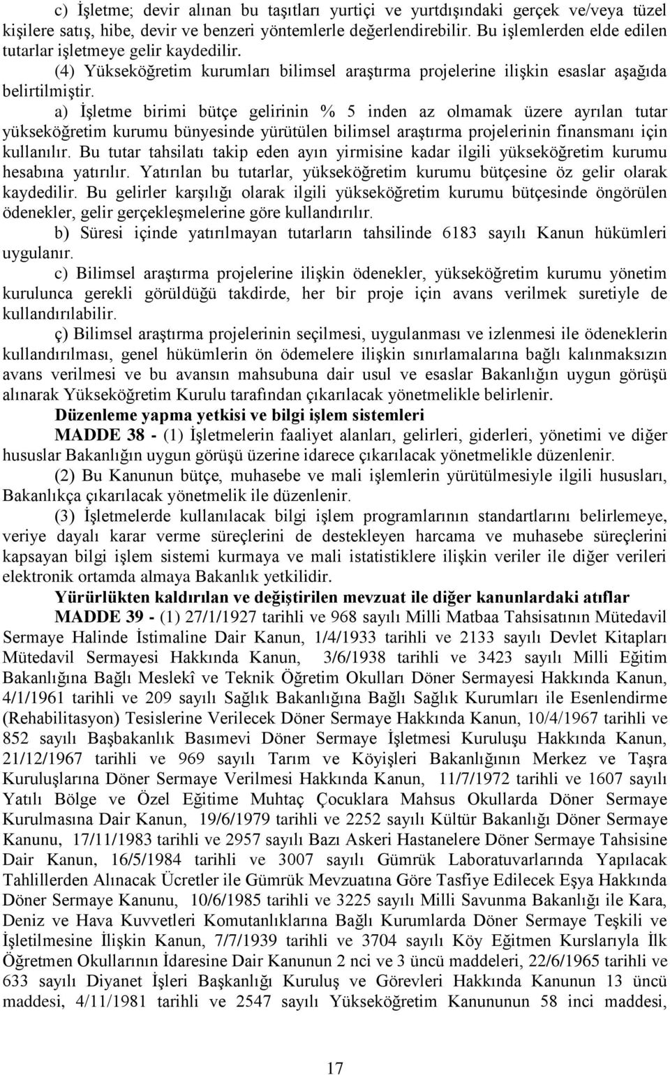 a) İşletme birimi bütçe gelirinin % 5 inden az olmamak üzere ayrılan tutar yükseköğretim kurumu bünyesinde yürütülen bilimsel araştırma projelerinin finansmanı için kullanılır.