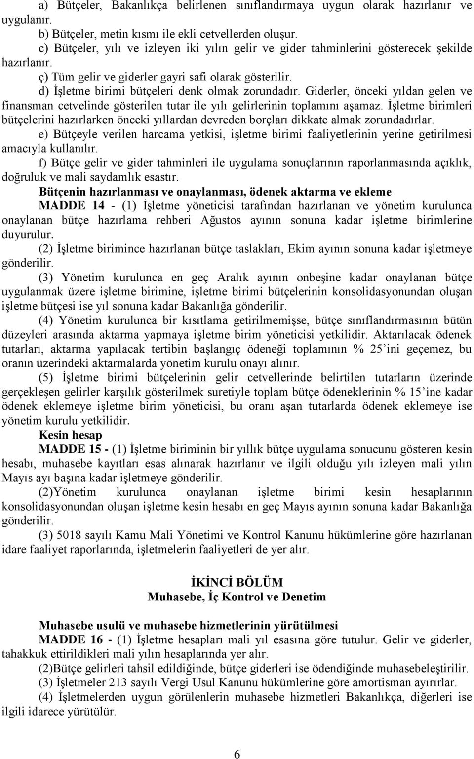 d) İşletme birimi bütçeleri denk olmak zorundadır. Giderler, önceki yıldan gelen ve finansman cetvelinde gösterilen tutar ile yılı gelirlerinin toplamını aşamaz.