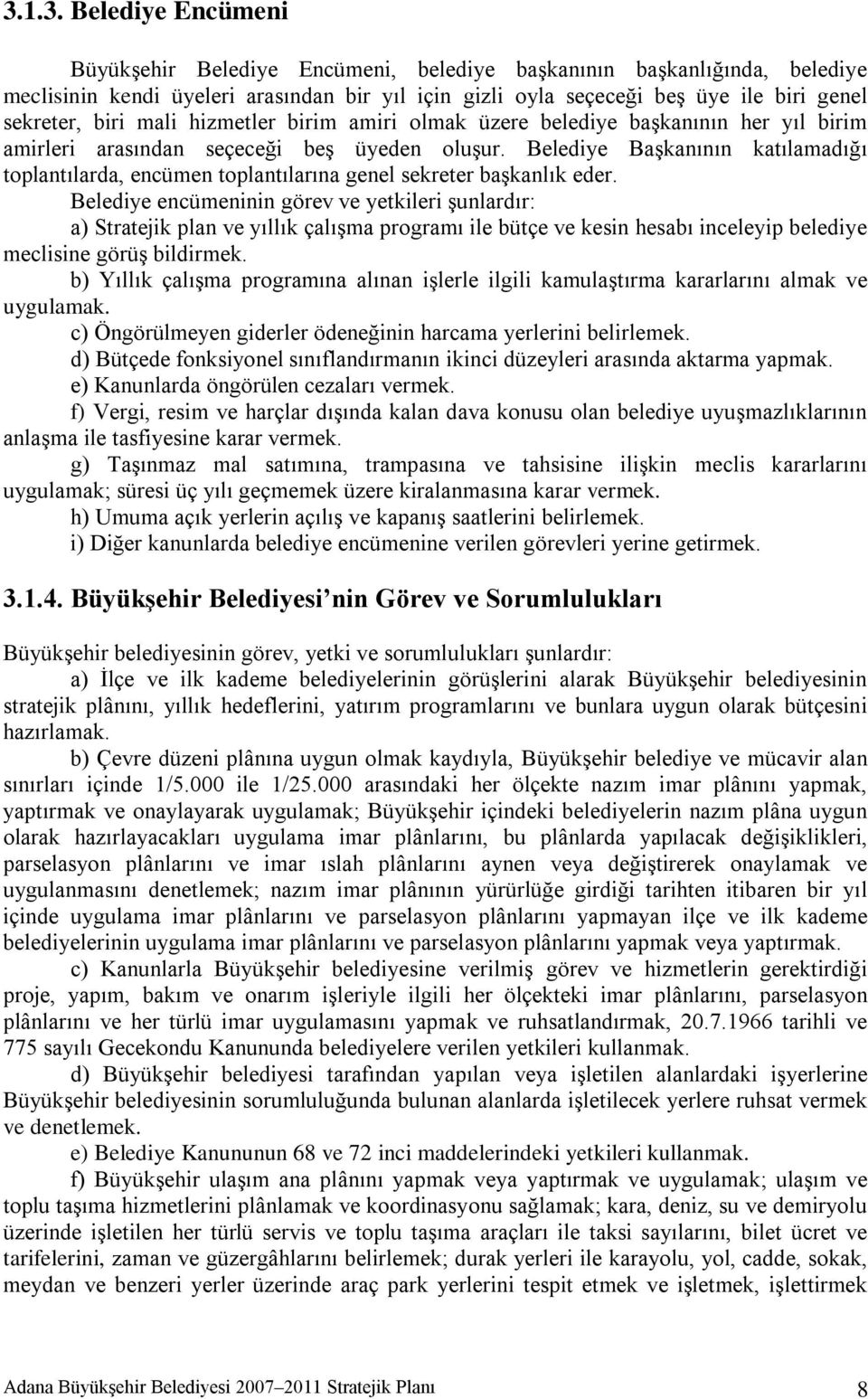 Belediye Başkanının katılamadığı toplantılarda, encümen toplantılarına genel sekreter başkanlık eder.