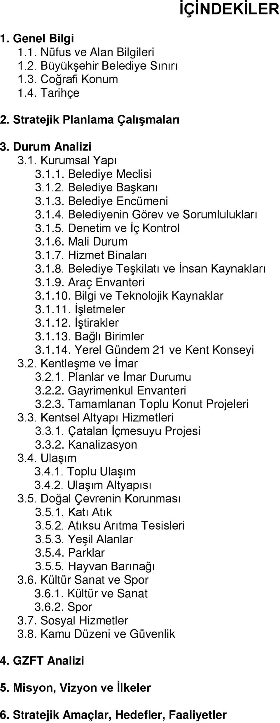 Belediye Teşkilatı ve İnsan Kaynakları 3.1.9. Araç Envanteri 3.1.10. Bilgi ve Teknolojik Kaynaklar 3.1.11. İşletmeler 3.1.12. İştirakler 3.1.13. Bağlı Birimler 3.1.14.