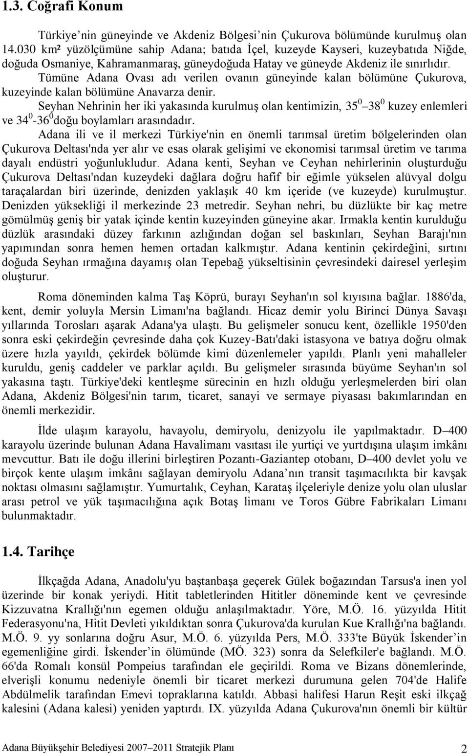 Tümüne Adana Ovası adı verilen ovanın güneyinde kalan bölümüne Çukurova, kuzeyinde kalan bölümüne Anavarza denir.