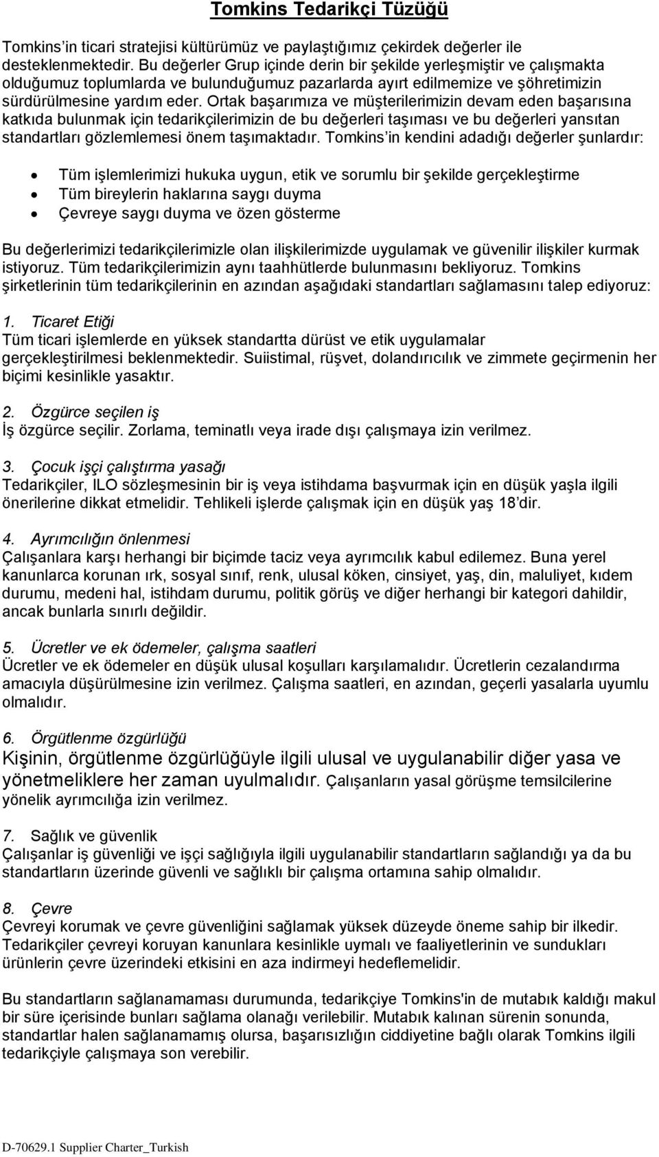 Ortak başarımıza ve müşterilerimizin devam eden başarısına katkıda bulunmak için tedarikçilerimizin de bu değerleri taşıması ve bu değerleri yansıtan standartları gözlemlemesi önem taşımaktadır.